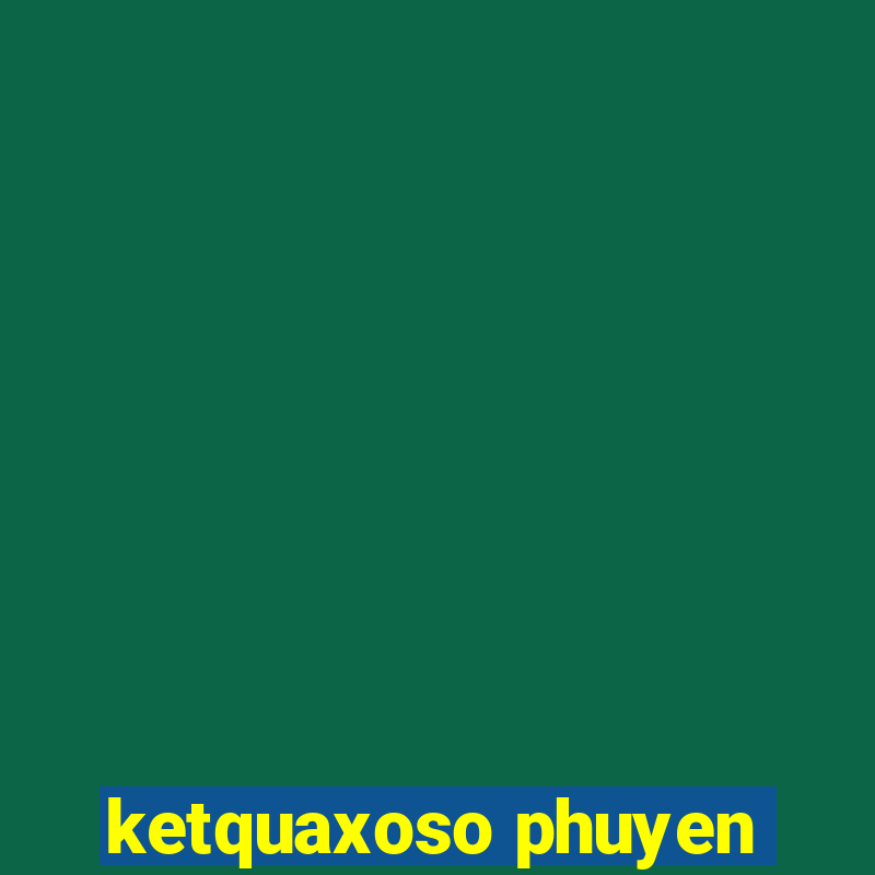 ketquaxoso phuyen