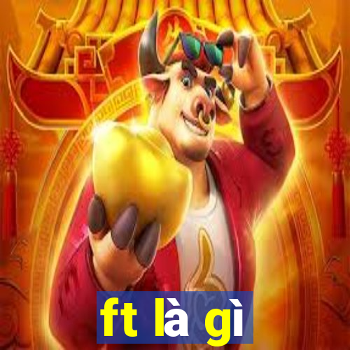 ft là gì