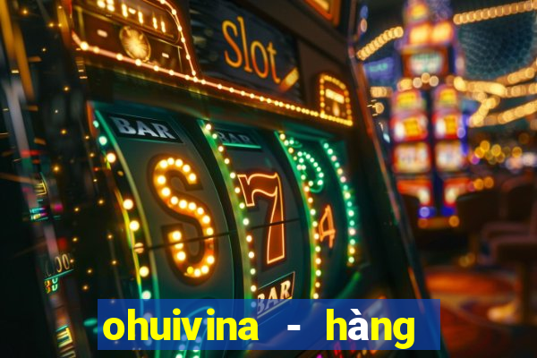 ohuivina - hàng thật giá tốt