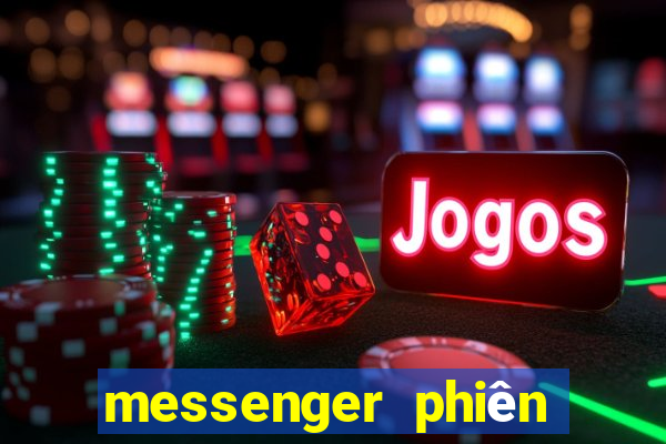 messenger phiên bản cũ