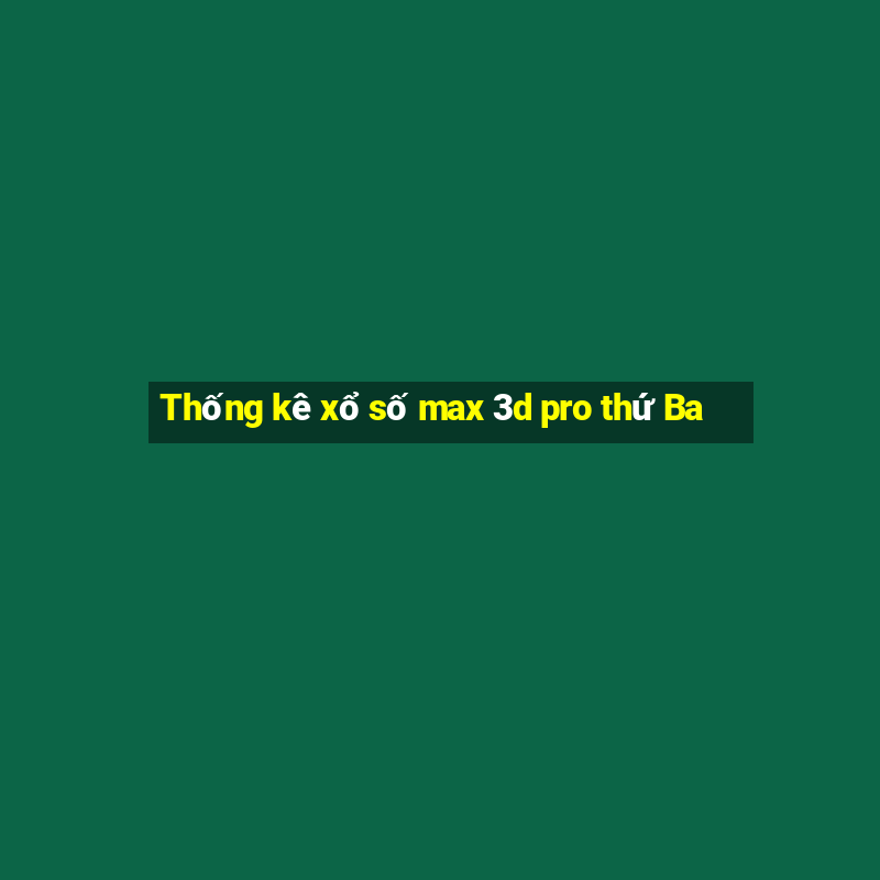 Thống kê xổ số max 3d pro thứ Ba