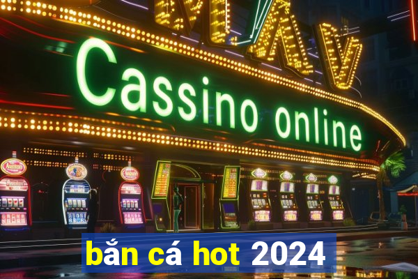 bắn cá hot 2024