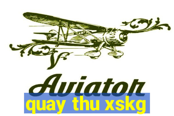 quay thu xskg