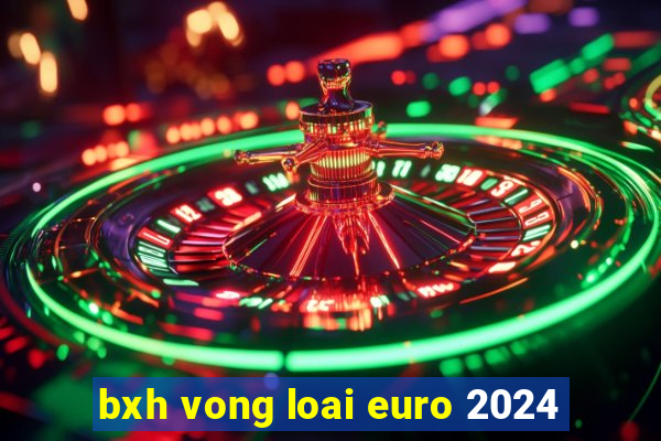 bxh vong loai euro 2024