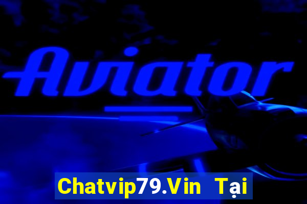 Chatvip79.Vin Tại Game Bài Đổi Thưởng