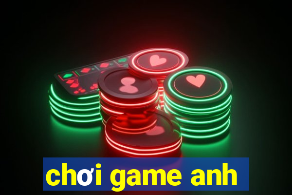 chơi game anh