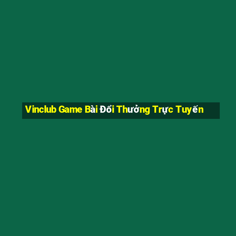 Vinclub Game Bài Đổi Thưởng Trực Tuyến