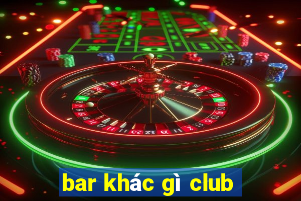 bar khác gì club