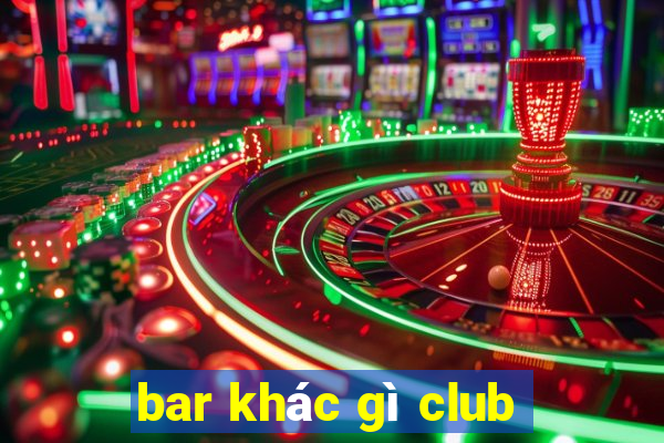 bar khác gì club