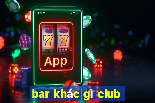 bar khác gì club