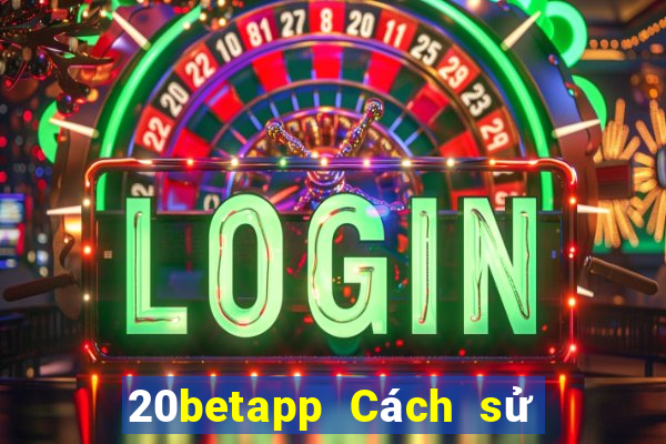 20betapp Cách sử dụng Fun88 Caiyoudo