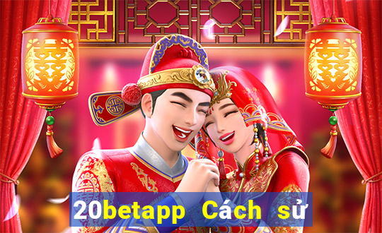 20betapp Cách sử dụng Fun88 Caiyoudo