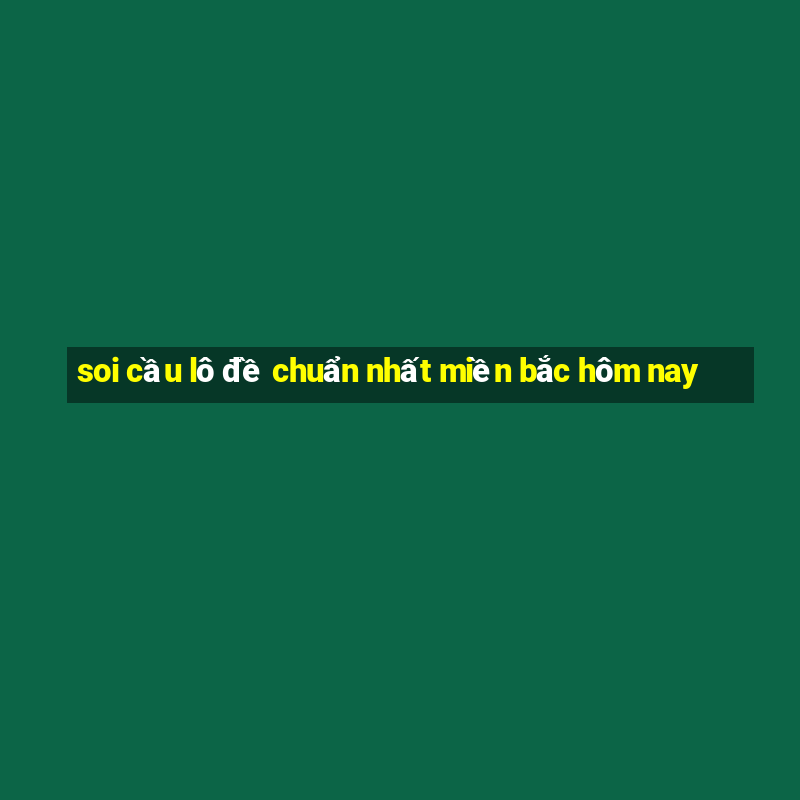 soi cầu lô đề chuẩn nhất miền bắc hôm nay