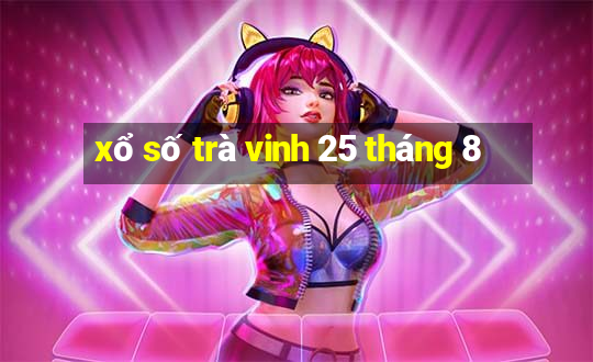 xổ số trà vinh 25 tháng 8