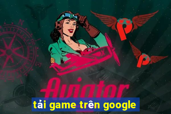 tải game trên google