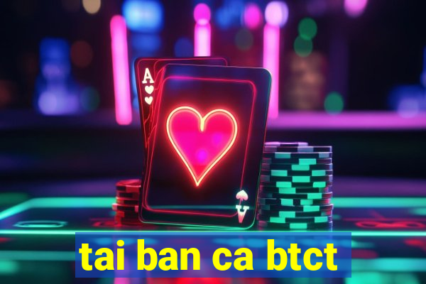 tai ban ca btct