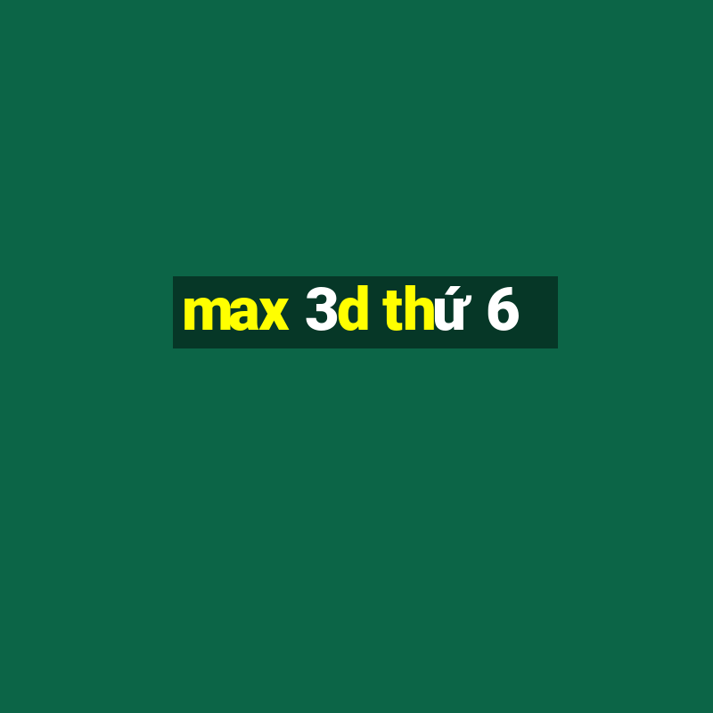 max 3d thứ 6