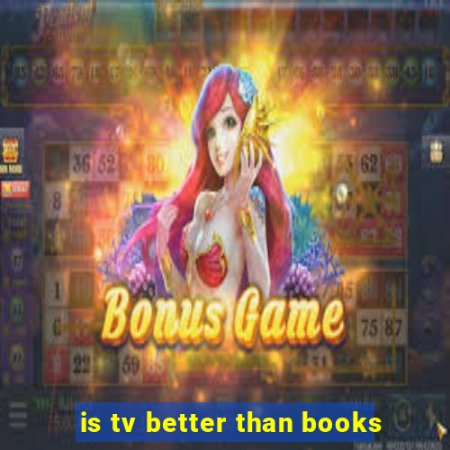 is tv better than books