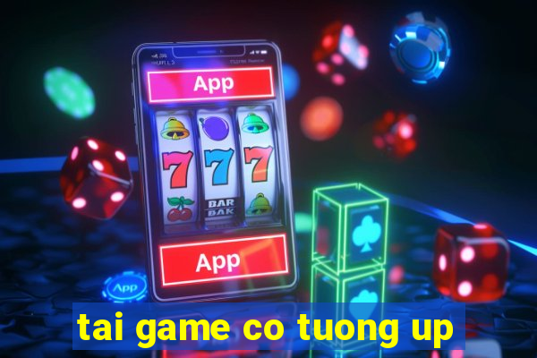 tai game co tuong up