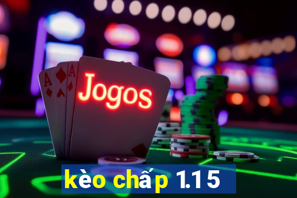 kèo chấp 1.1 5