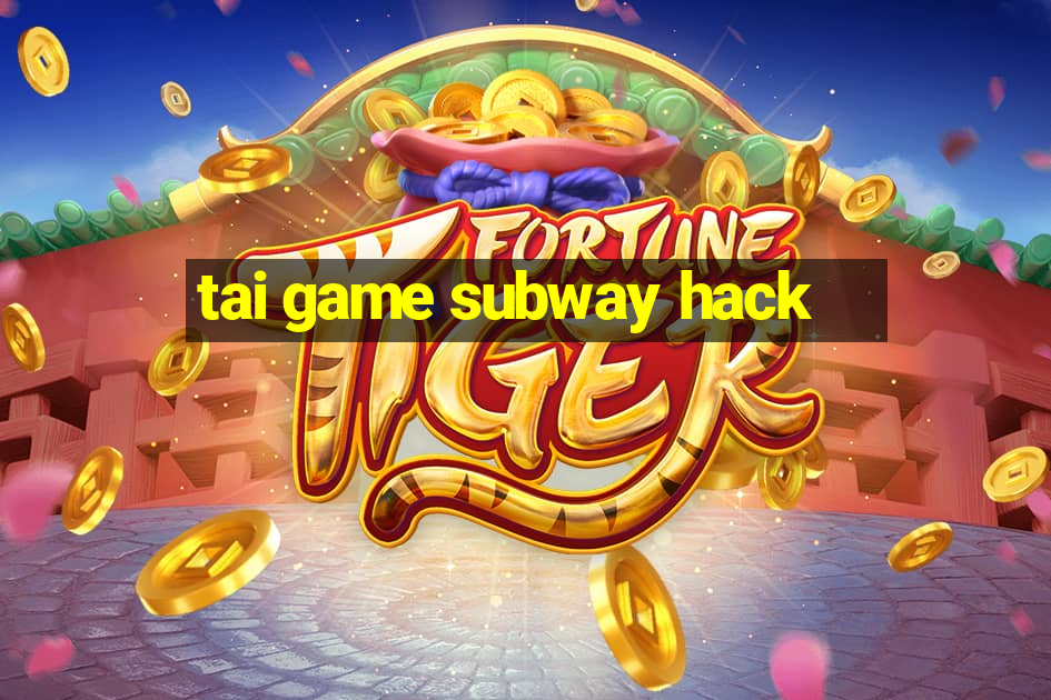 tai game subway hack