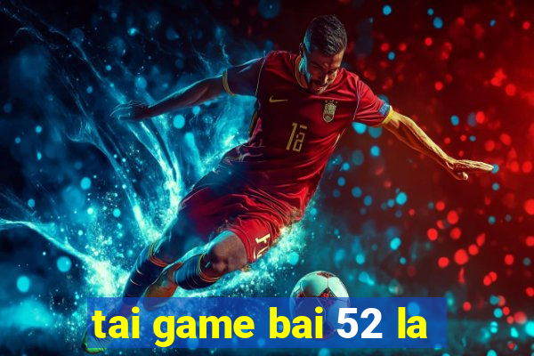 tai game bai 52 la