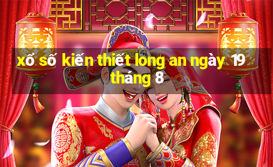 xổ số kiến thiết long an ngày 19 tháng 8