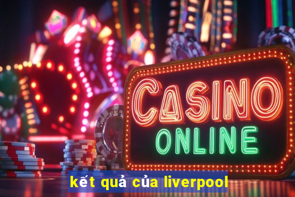 kết quả của liverpool