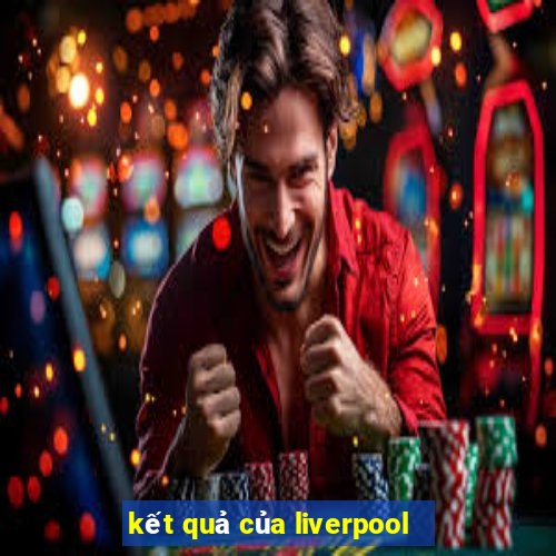 kết quả của liverpool