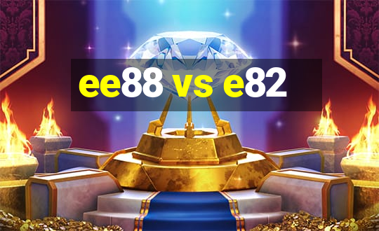 ee88 vs e82