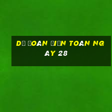 Dự Đoán điện toán ngày 28