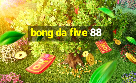 bong da five 88