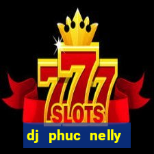 dj phuc nelly kumho club