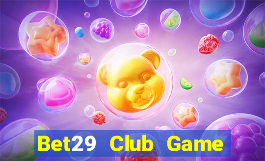 Bet29 Club Game The Bài Hay Nhất 2021