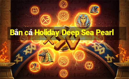 Bắn cá Holiday Deep Sea Pearl