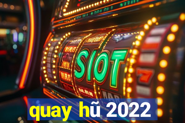 quay hũ 2022