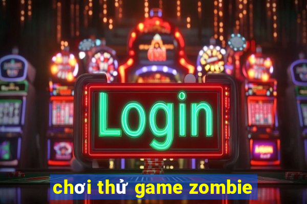 chơi thử game zombie