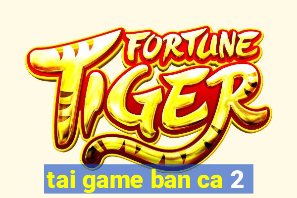 tai game ban ca 2