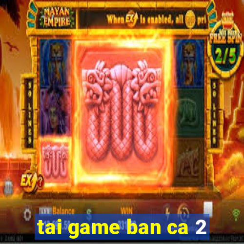 tai game ban ca 2