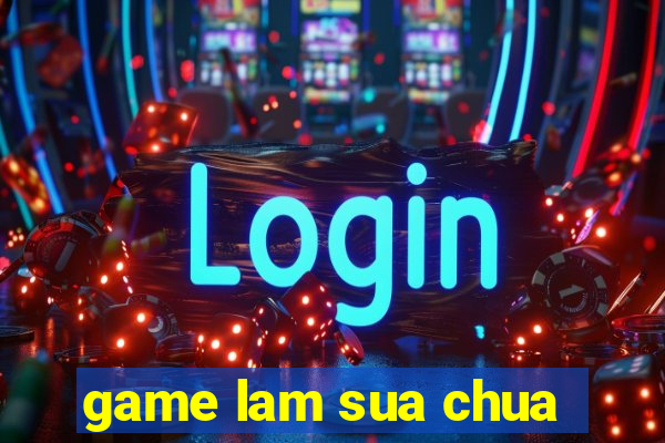 game lam sua chua