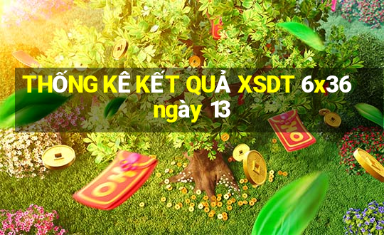 THỐNG KÊ KẾT QUẢ XSDT 6x36 ngày 13