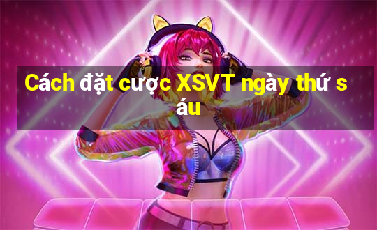 Cách đặt cược XSVT ngày thứ sáu