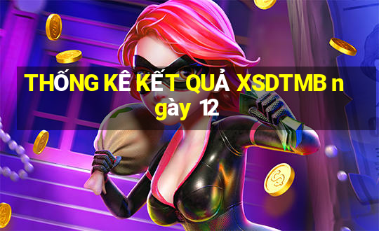 THỐNG KÊ KẾT QUẢ XSDTMB ngày 12