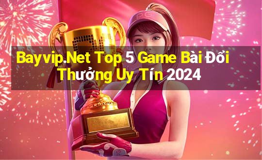 Bayvip.Net Top 5 Game Bài Đổi Thưởng Uy Tín 2024