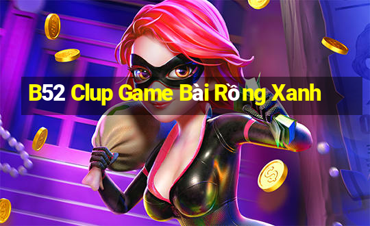 B52 Clup Game Bài Rồng Xanh