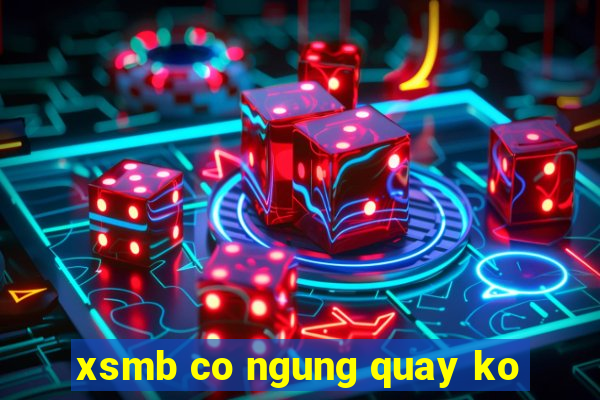 xsmb co ngung quay ko