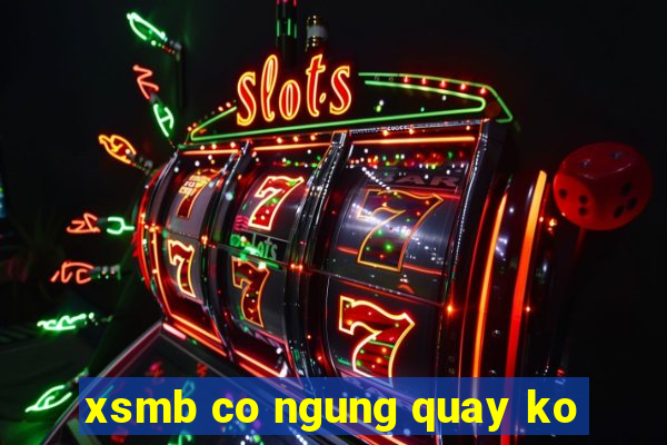 xsmb co ngung quay ko