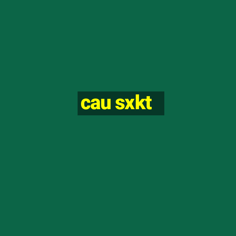 cau sxkt