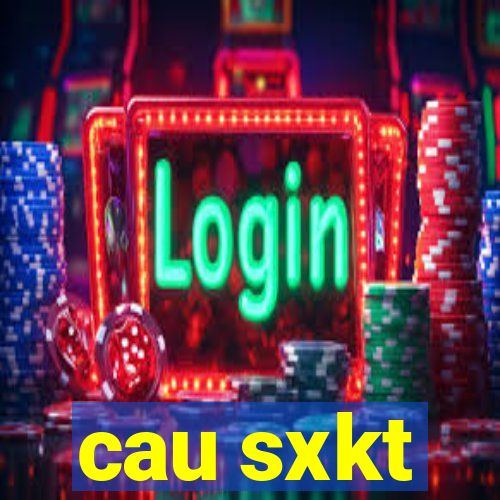 cau sxkt