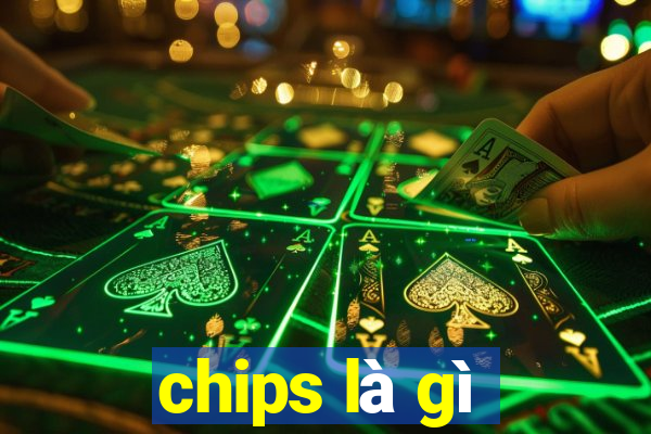 chips là gì